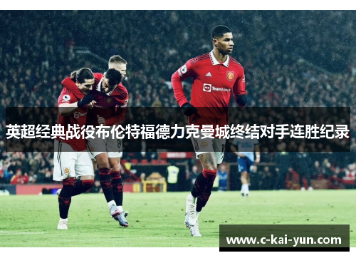 英超经典战役布伦特福德力克曼城终结对手连胜纪录 英超经典战役布伦特福德力克曼城终结对手连胜纪录