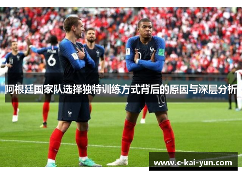 阿根廷国家队选择独特训练方式背后的原因与深层分析