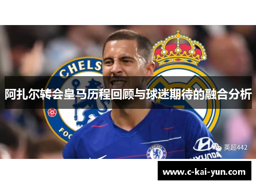 阿扎尔转会皇马历程回顾与球迷期待的融合分析