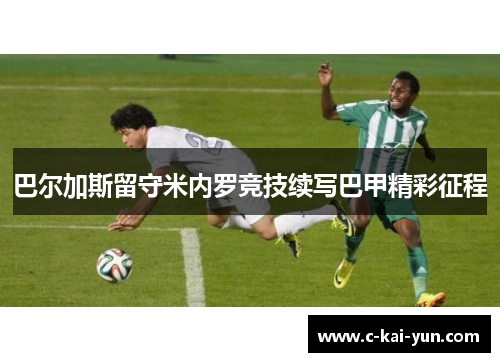 巴尔加斯留守米内罗竞技续写巴甲精彩征程