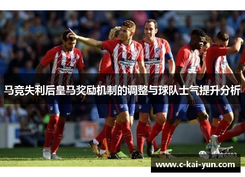 马竞失利后皇马奖励机制的调整与球队士气提升分析