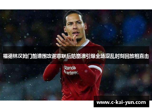福德林汉姆门前遭围攻谢菲联后防崩溃引爆全场混乱时刻回放相直击