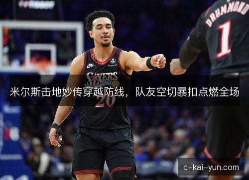 米尔斯击地妙传穿越防线，队友空切暴扣点燃全场